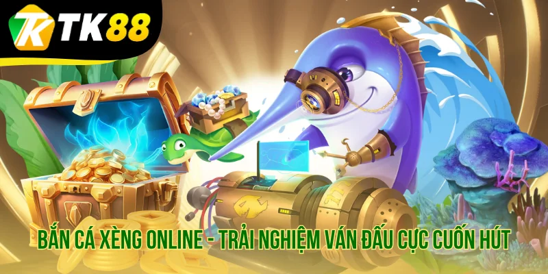 Bắn Cá Xèng Online - Trải Nghiệm Ván Đấu Cực Cuốn Hút