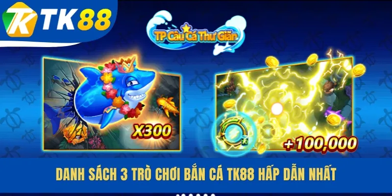 Danh sách 3 trò chơi bắn cá TK88 hấp dẫn nhất