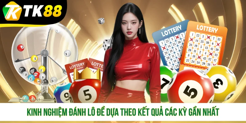 Kinh nghiệm đánh lô đề dựa theo kết quả các kỳ gần nhất