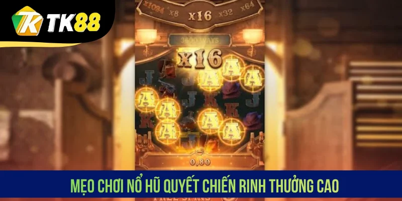 Mẹo chơi nổ hũ Quyết Chiến rinh thưởng cao