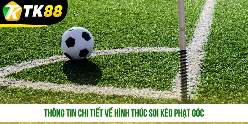 Thông tin chi tiết về hình thức soi kèo phạt góc