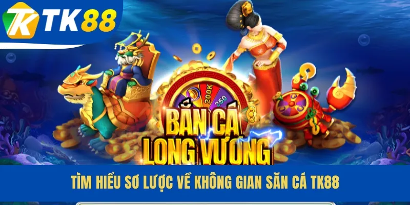 Tìm hiểu sơ lược về không gian săn cá TK88