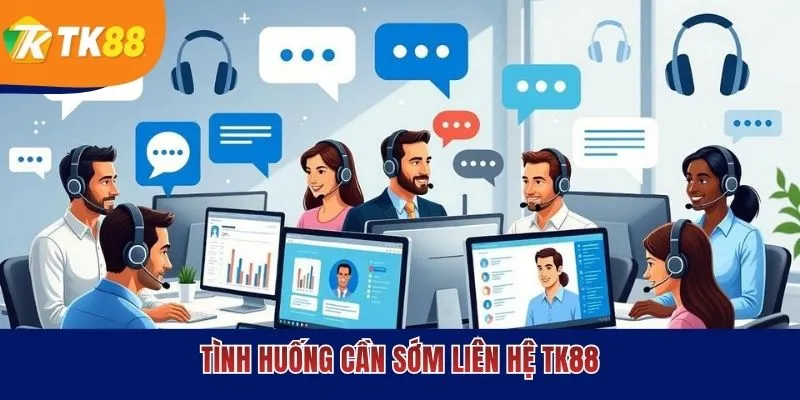 Tình huống cần sớm liên hệ TK88