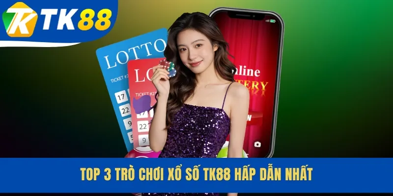 Top 3 trò chơi xổ số TK88 hấp dẫn nhất