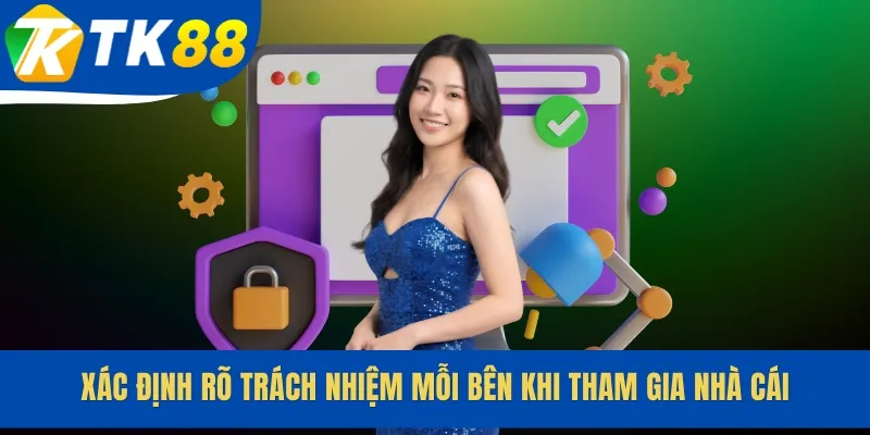 Xác định rõ trách nhiệm mỗi bên khi tham gia nhà cái