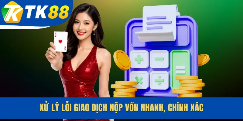 Xử lý lỗi giao dịch nộp vốn nhanh, chính xác